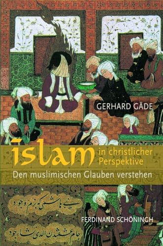 Islam in christlicher Perspektive: Den muslimischen Glauben verstehen